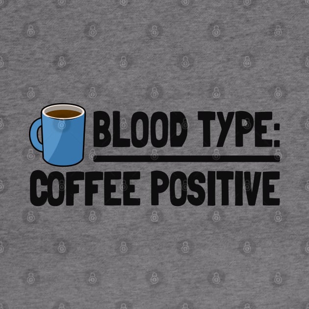 Blood Type Coffee Positive Coffee Funny Design Gift for Coffee Lovers by Kuehni